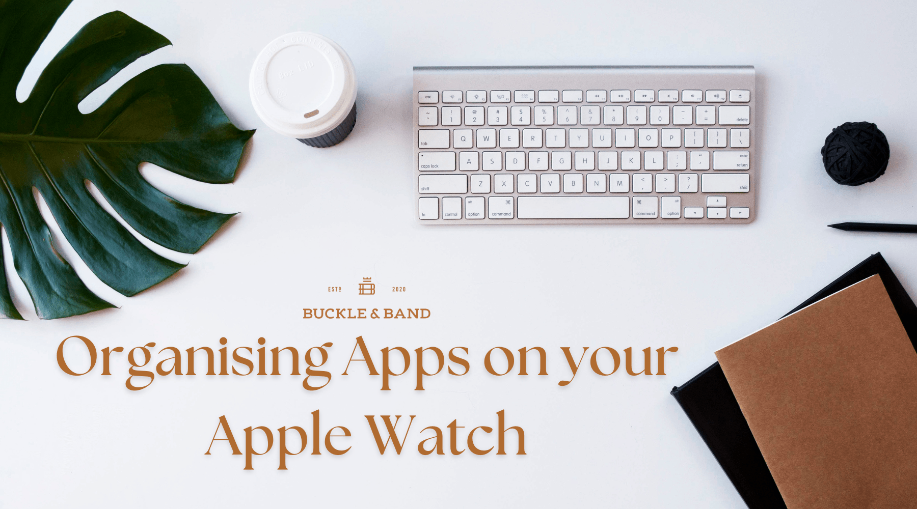 The Ultimate Guide to Organising Apps on Your Apple Watch - Buckle and Band