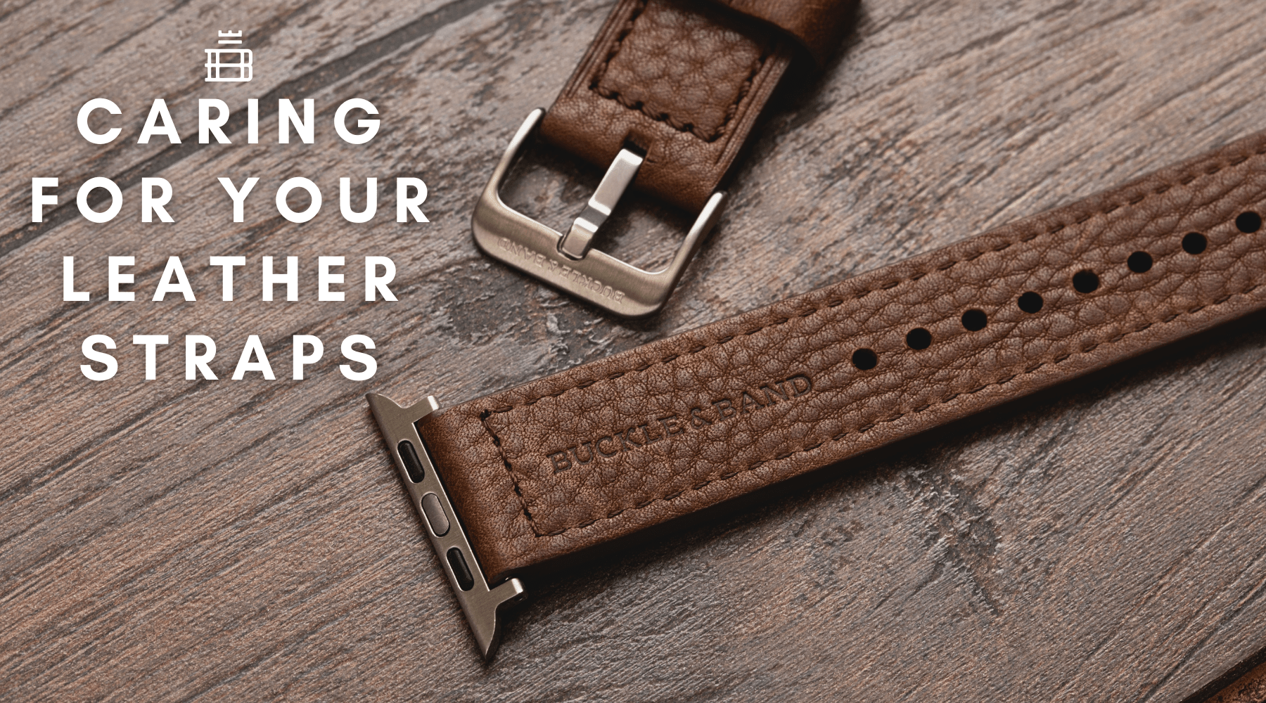 How to Care for Your Leather Apple Watch Strap - Buckle and Band